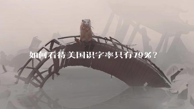 如何看待美国识字率只有79％？