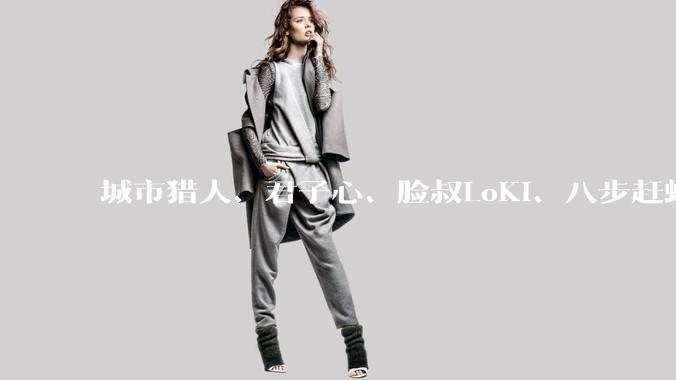 城市猎人、君子心、脸叔LoKi、八步赶蝉、李殊、柯李思Chris的恋爱方法主张哪个真能改变普男人生？