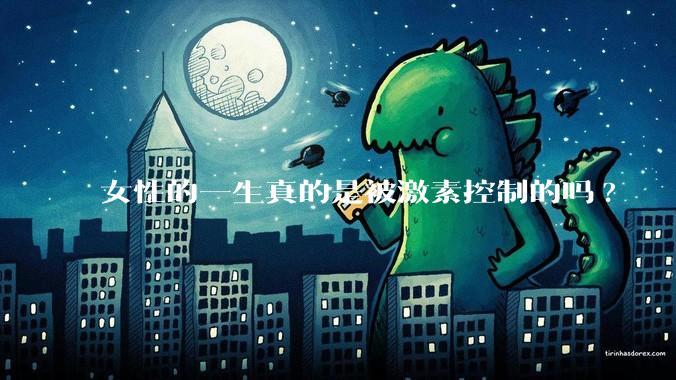 女性的一生真的是被激素控制的吗?