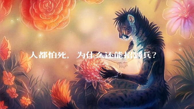 人都怕死，为什么还能招到兵？