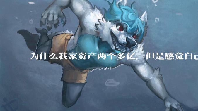 为什么我家资产两个多亿，但是感觉自己生活还是很普通？
