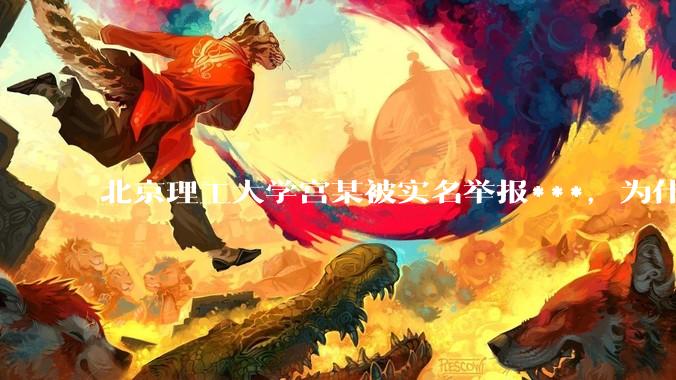 北京理工大学宫某被实名举报***，为什么感觉这么多人似乎站导师这边？