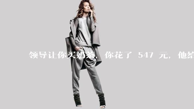 领导让你买奶茶，你花了 547 元，他给你转了 500 元并说「钱已转，你收一下」，你该怎么回复？