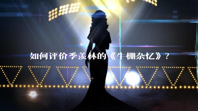 如何评价季羡林的《牛棚杂忆》？