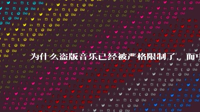 为什么盗版音乐已经被严格限制了，而中国音乐却还是没有发展起来？